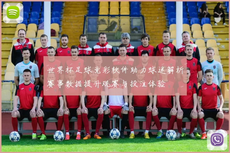 世界杯足球竞彩软件助力球迷解析赛事数据提升观赛与投注体验