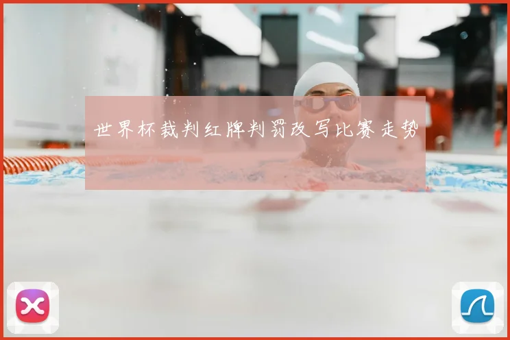 世界杯裁判红牌判罚改写比赛走势
