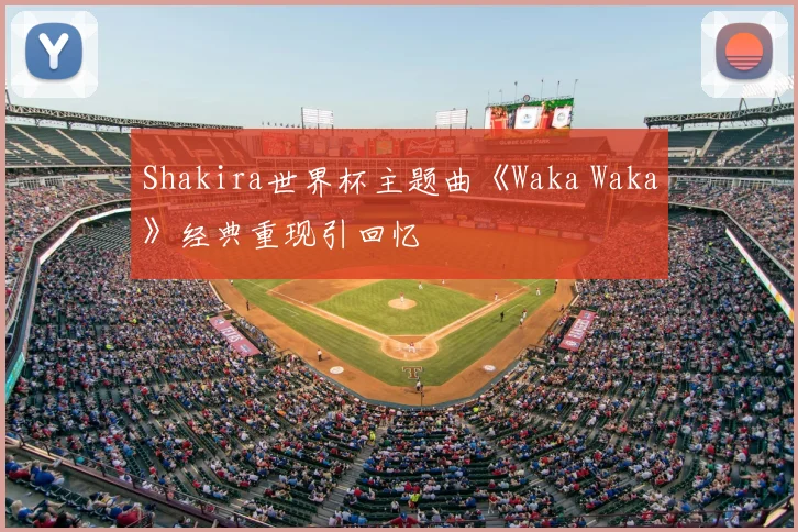Shakira世界杯主题曲《Waka Waka》经典重现引回忆