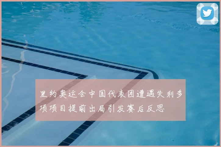 里约奥运会中国代表团遭遇失利多项项目提前出局引发赛后反思